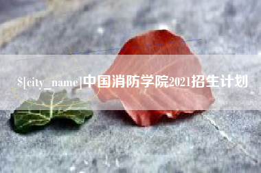 咸宁中国消防学院2021招生计划