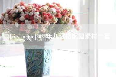 咸宁2021年九宫格配图素材一套