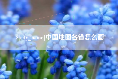 咸宁中国地图各省怎么画