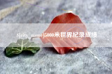 咸宁5000米世界纪录成绩