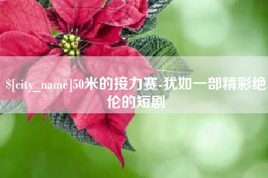 咸宁50米的接力赛-犹如一部精彩绝伦的短剧