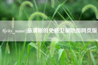 咸宁最清晰的免费卫星地图网页版
