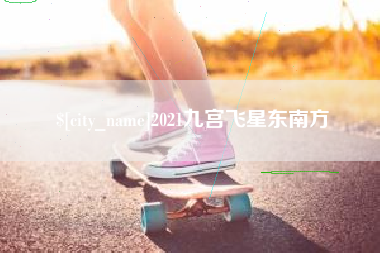 咸宁2021九宫飞星东南方