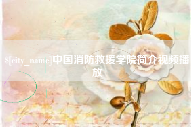 咸宁中国消防救援学院简介视频播放