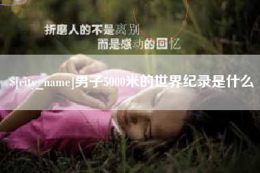 咸宁男子5000米的世界纪录是什么