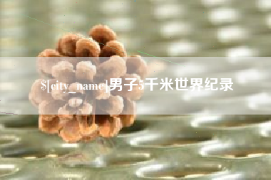 咸宁男子5千米世界纪录