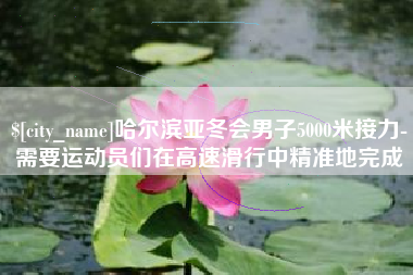 咸宁哈尔滨亚冬会男子5000米接力-需要运动员们在高速滑行中精准地完成