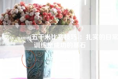 咸宁五千米比赛技巧-：扎实的日常训练是成功的基石