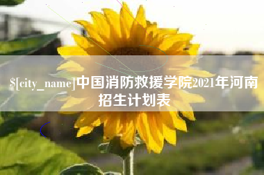 咸宁中国消防救援学院2021年河南招生计划表