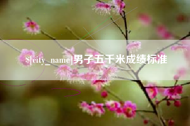 咸宁男子五千米成绩标准
