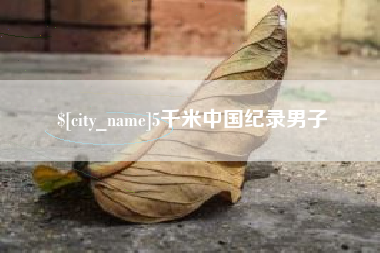 咸宁5千米中国纪录男子