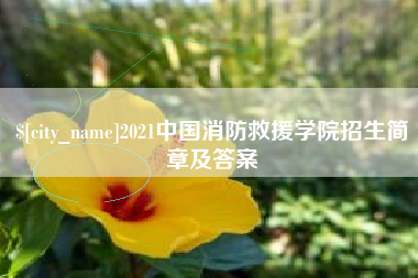 咸宁2021中国消防救援学院招生简章及答案