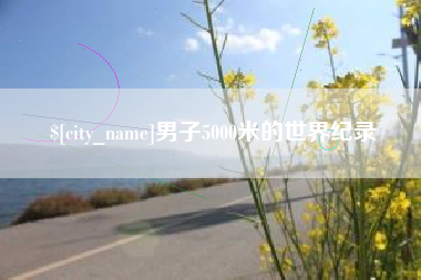 咸宁男子5000米的世界纪录
