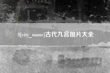 咸宁古代九宫图片大全